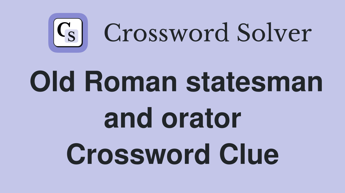Old Roman statesman and orator Crossword Clue