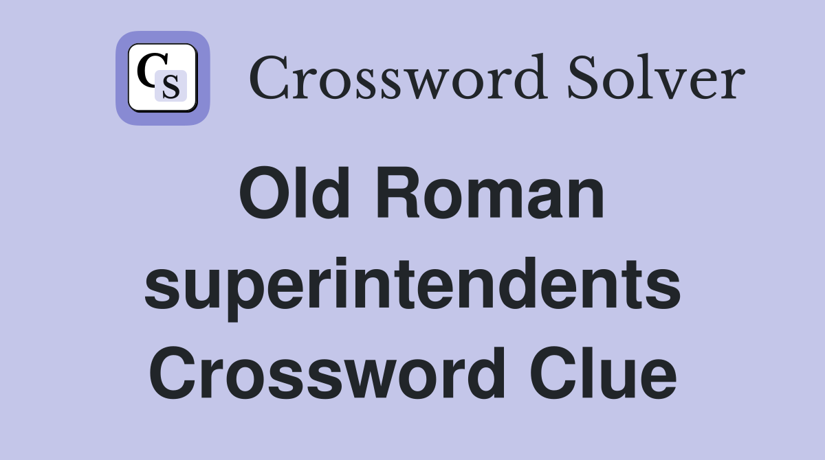 Old Roman superintendents Crossword Clue