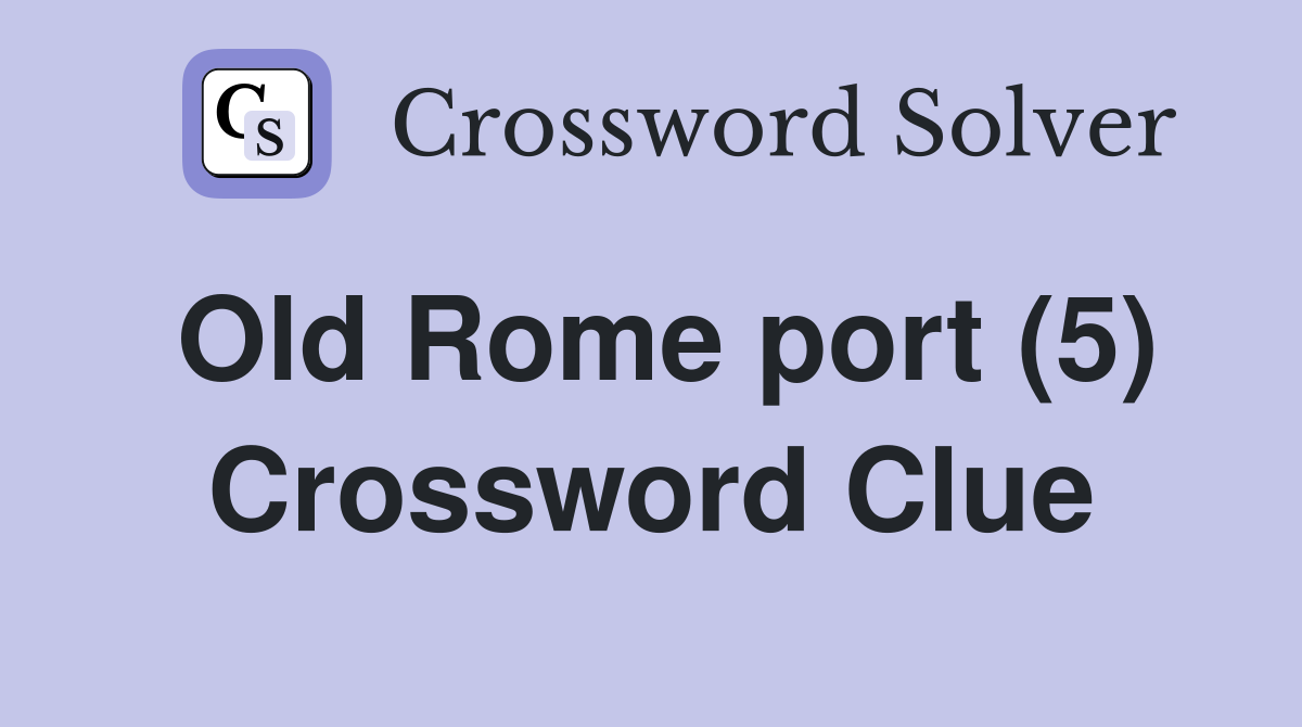 Old Rome port (5) Crossword Clue
