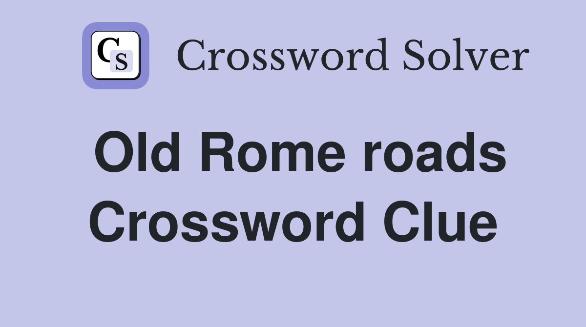 Old Rome roads Crossword Clue