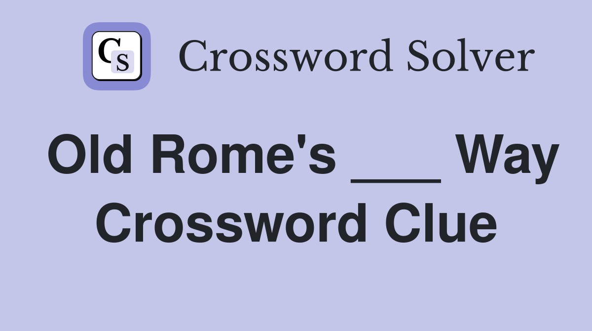 Old Rome's ___ Way Crossword Clue
