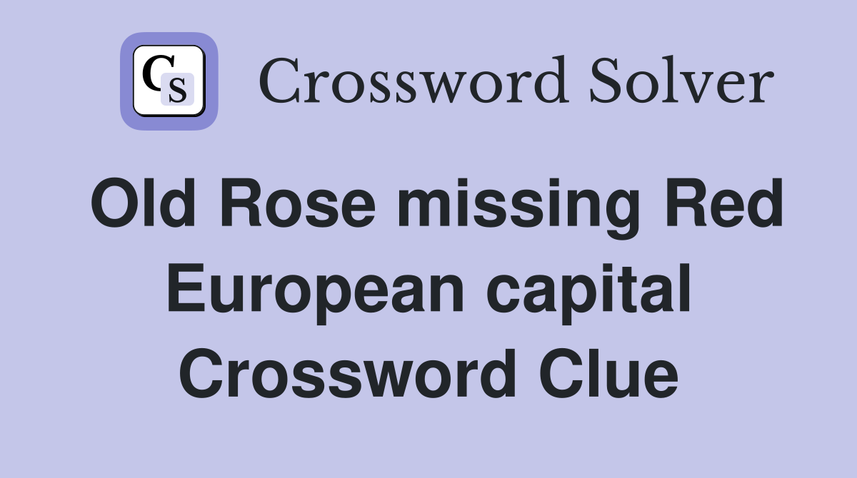 Old Rose missing Red European capital Crossword Clue
