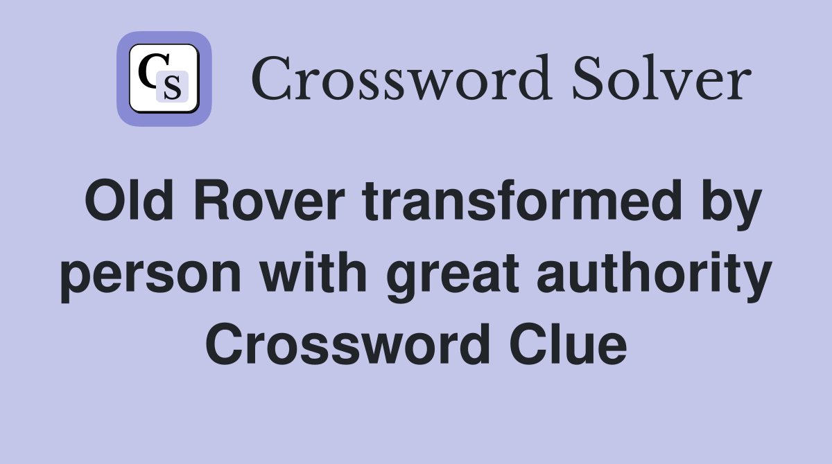 Old Rover transformed by person with great authority Crossword Clue