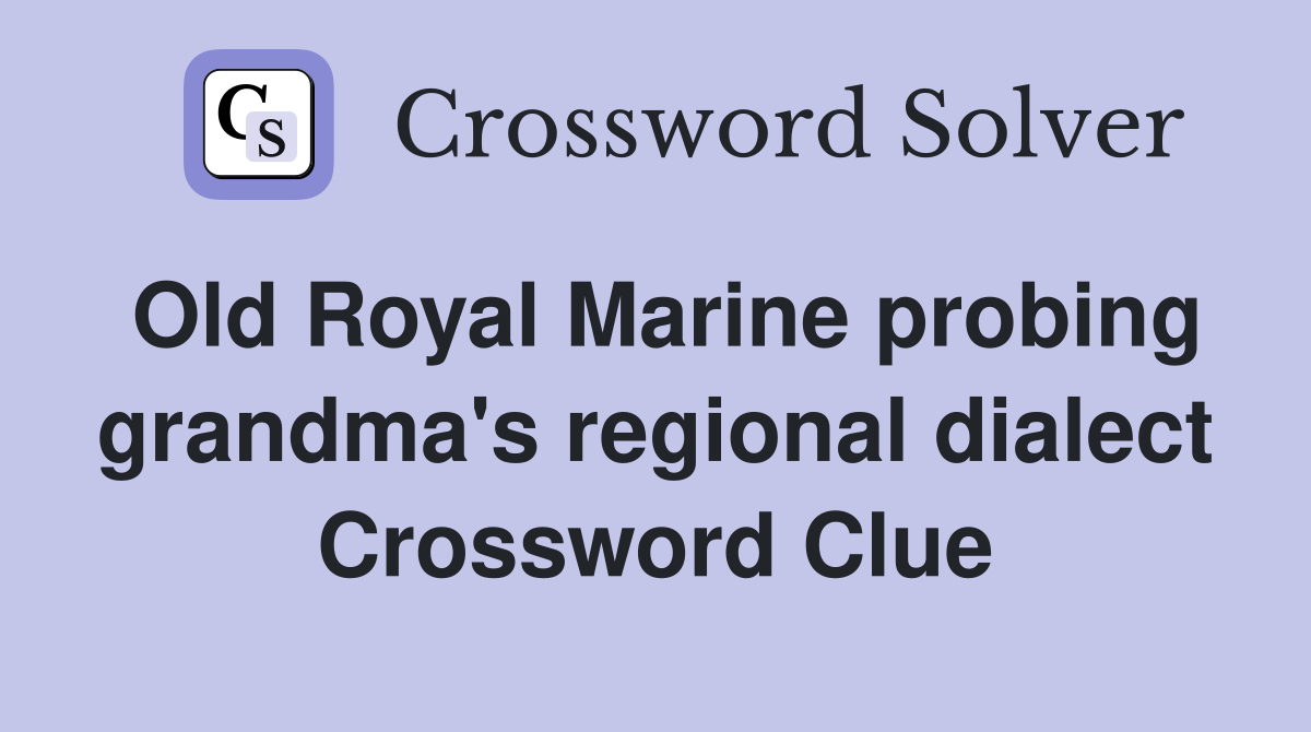 Old Royal Marine probing grandma's regional dialect Crossword Clue