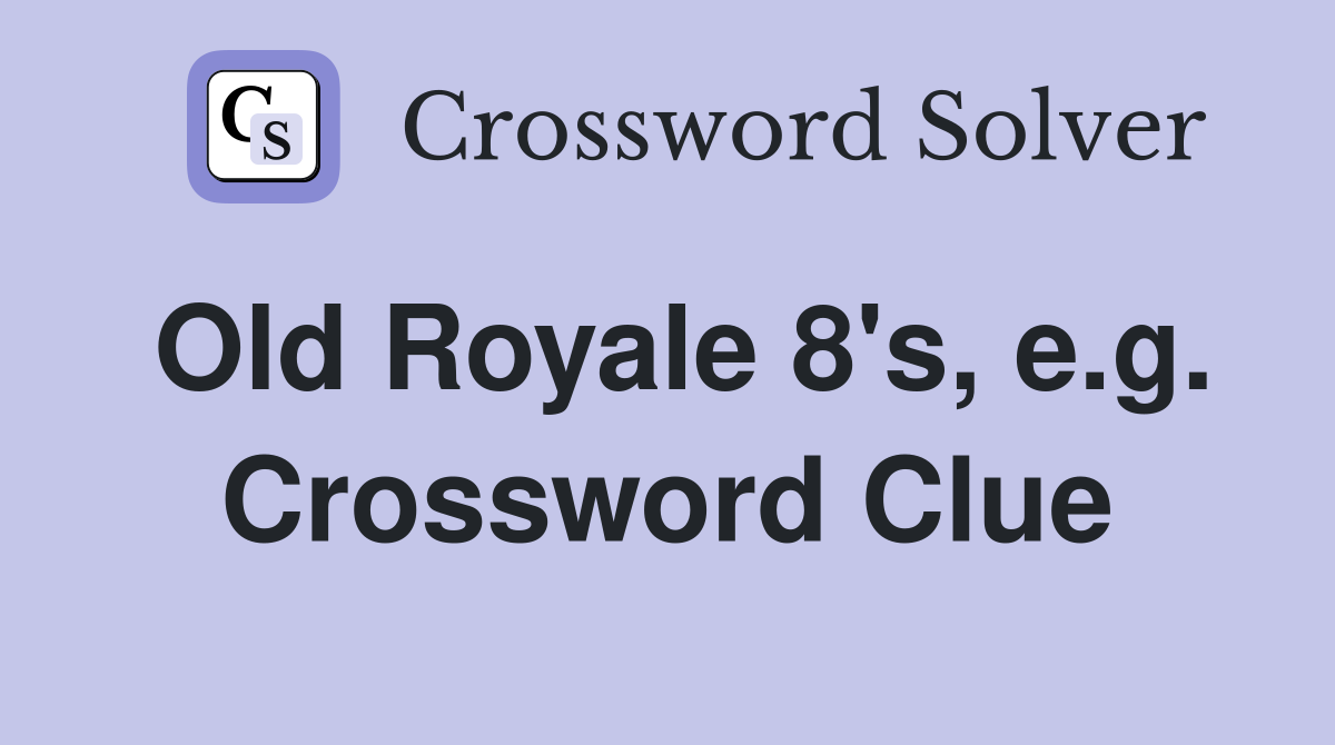 Old Royale 8's, e.g. Crossword Clue