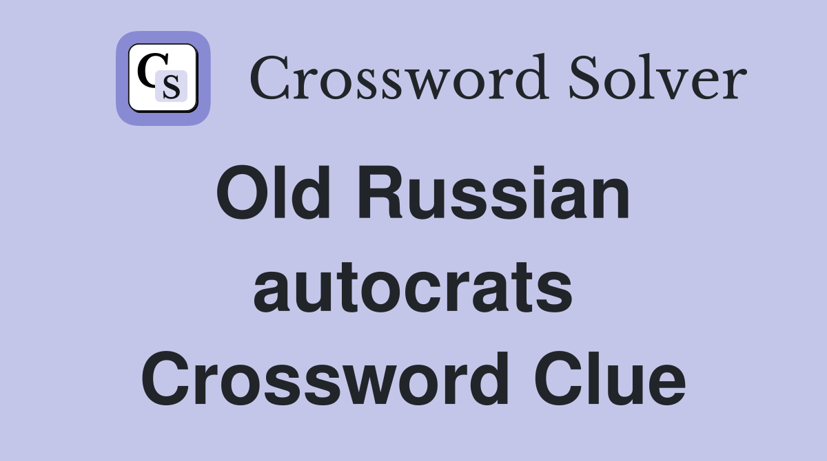 Old Russian autocrats Crossword Clue