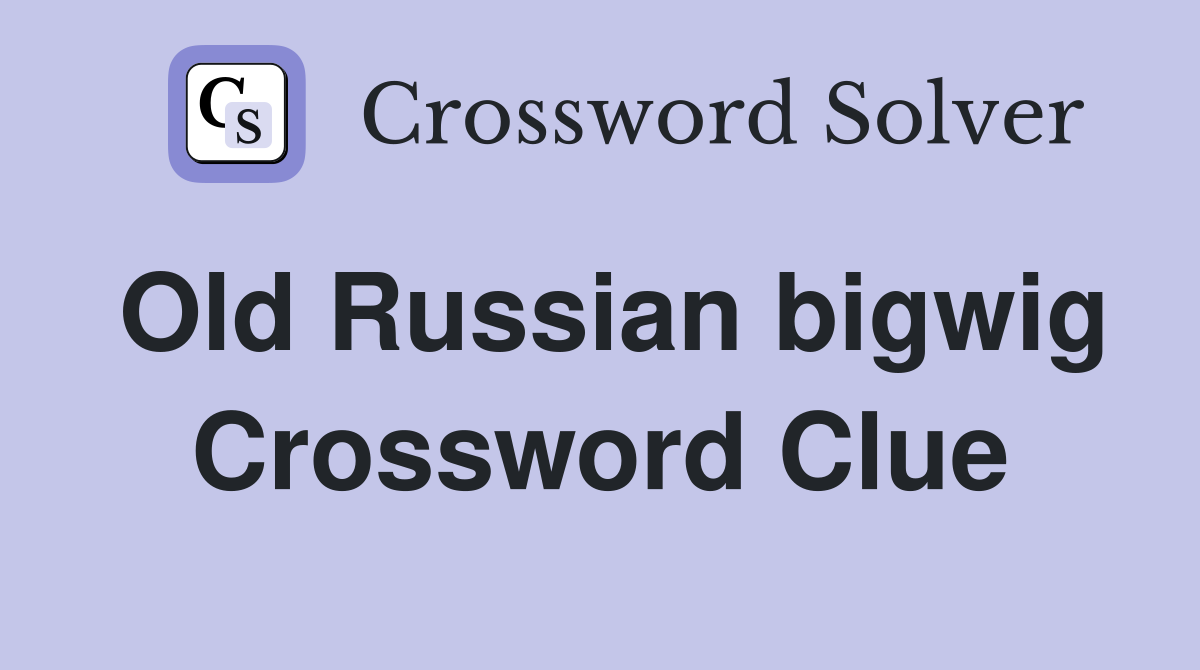 Old Russian bigwig Crossword Clue