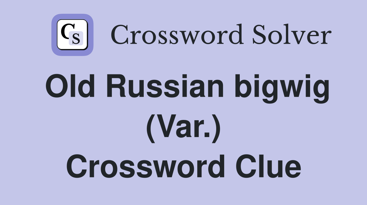 Old Russian bigwig (Var.) Crossword Clue