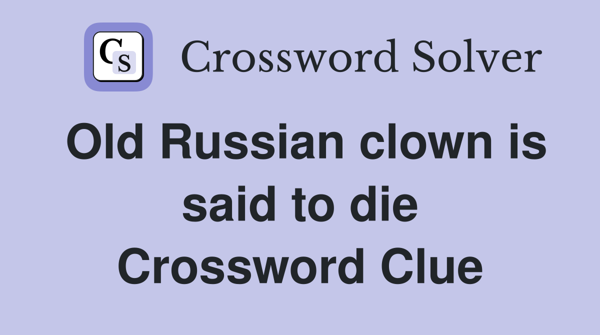 Old Russian clown is said to die Crossword Clue