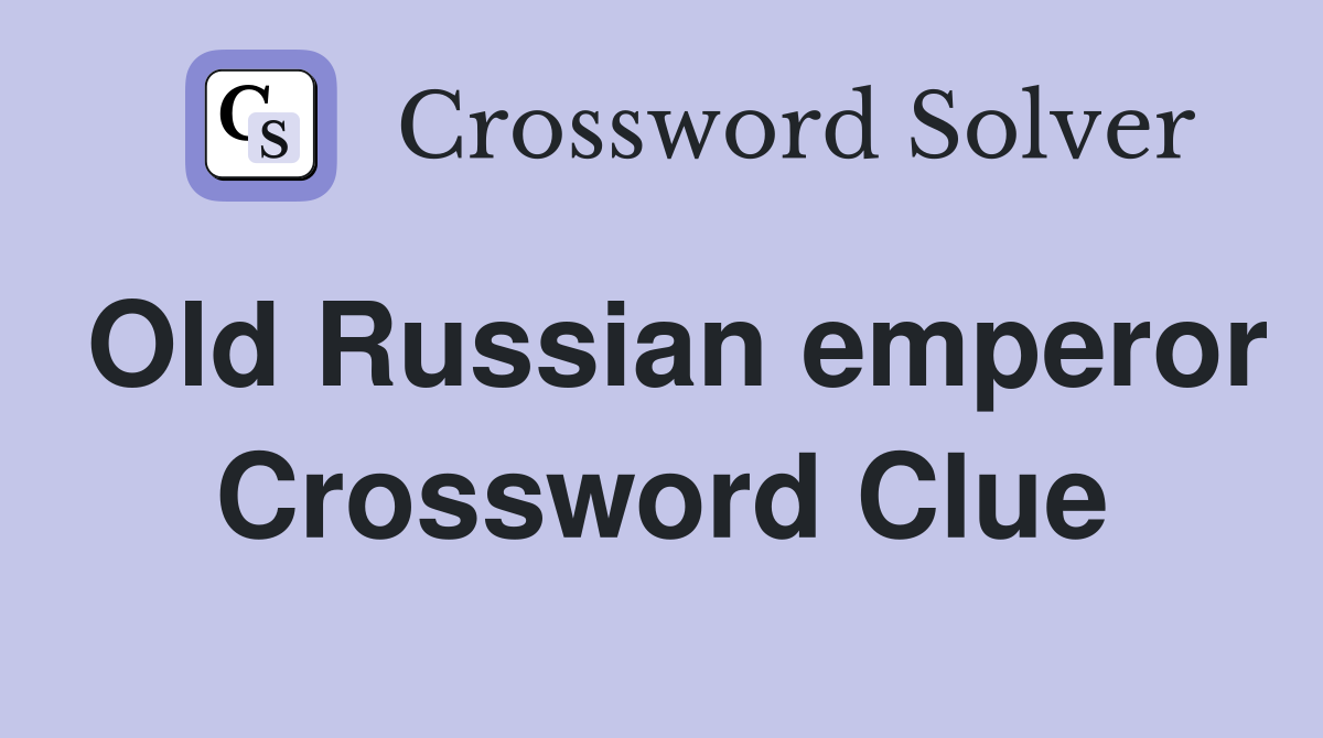 Old Russian emperor Crossword Clue