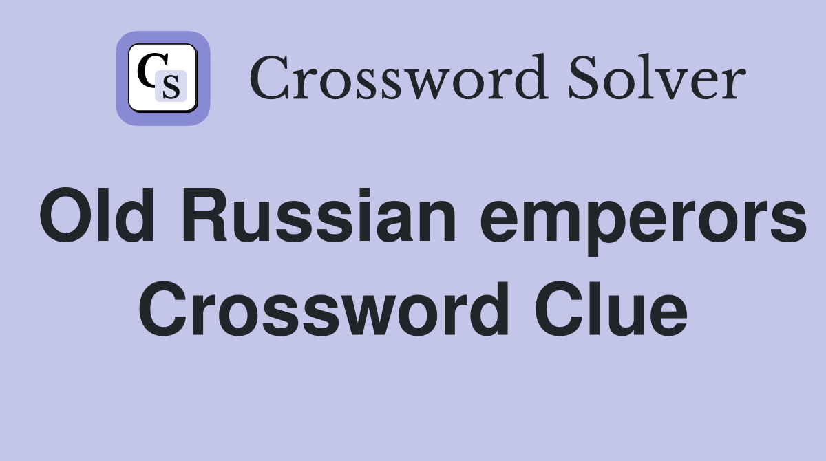Old Russian emperors Crossword Clue