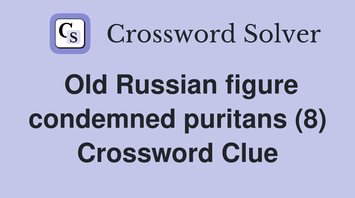 Old Russian figure condemned puritans (8) Crossword Clue