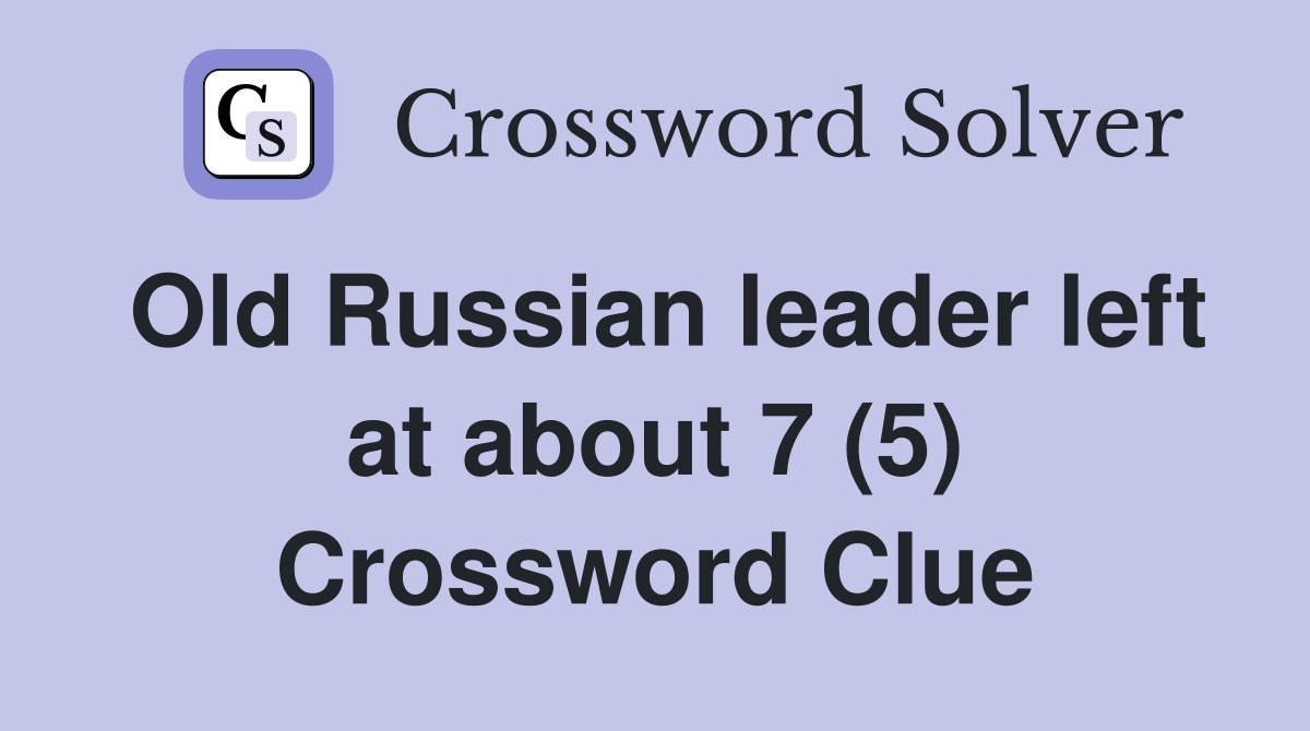 Old Russian leader left at about 7 (5) Crossword Clue