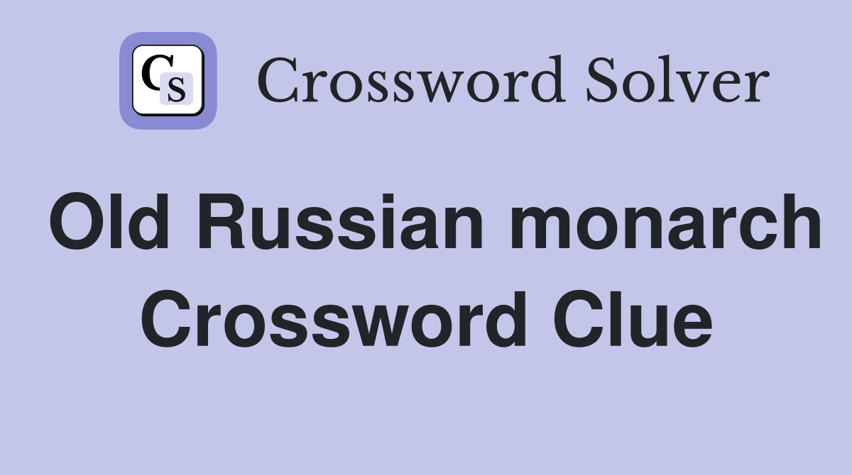 Old Russian monarch Crossword Clue