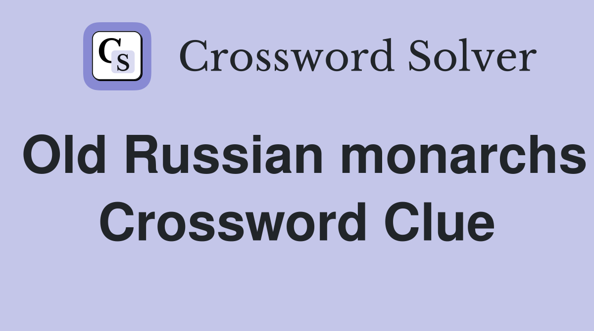 Old Russian monarchs Crossword Clue