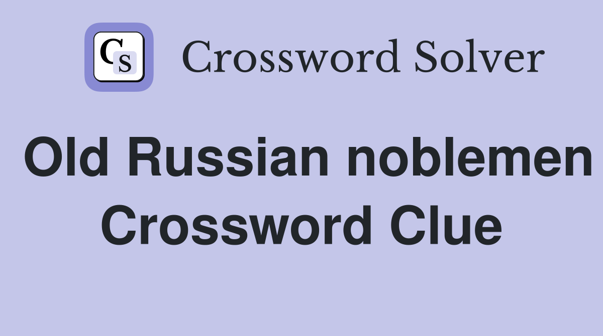 Old Russian noblemen Crossword Clue