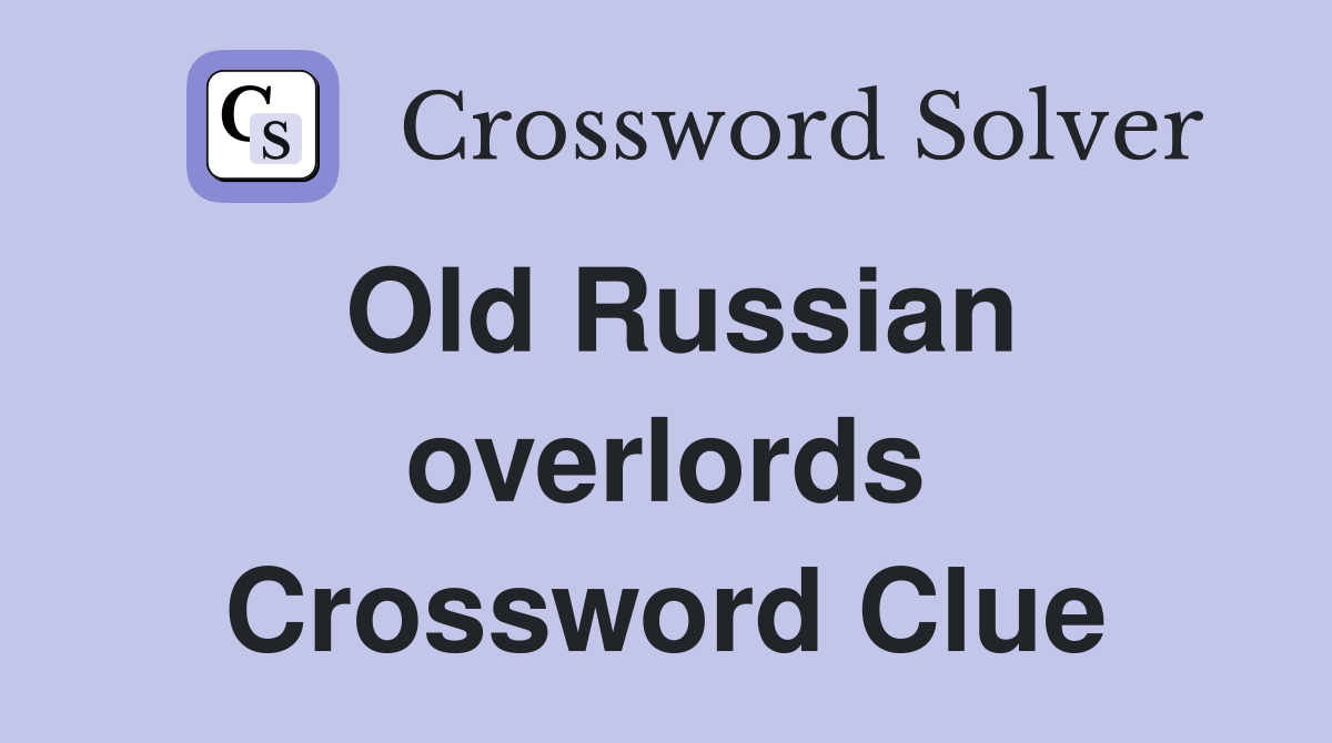 Old Russian overlords Crossword Clue