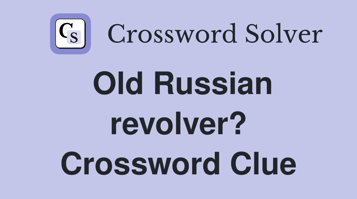 Old Russian revolver? Crossword Clue