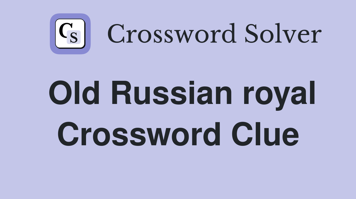 Old Russian royal Crossword Clue