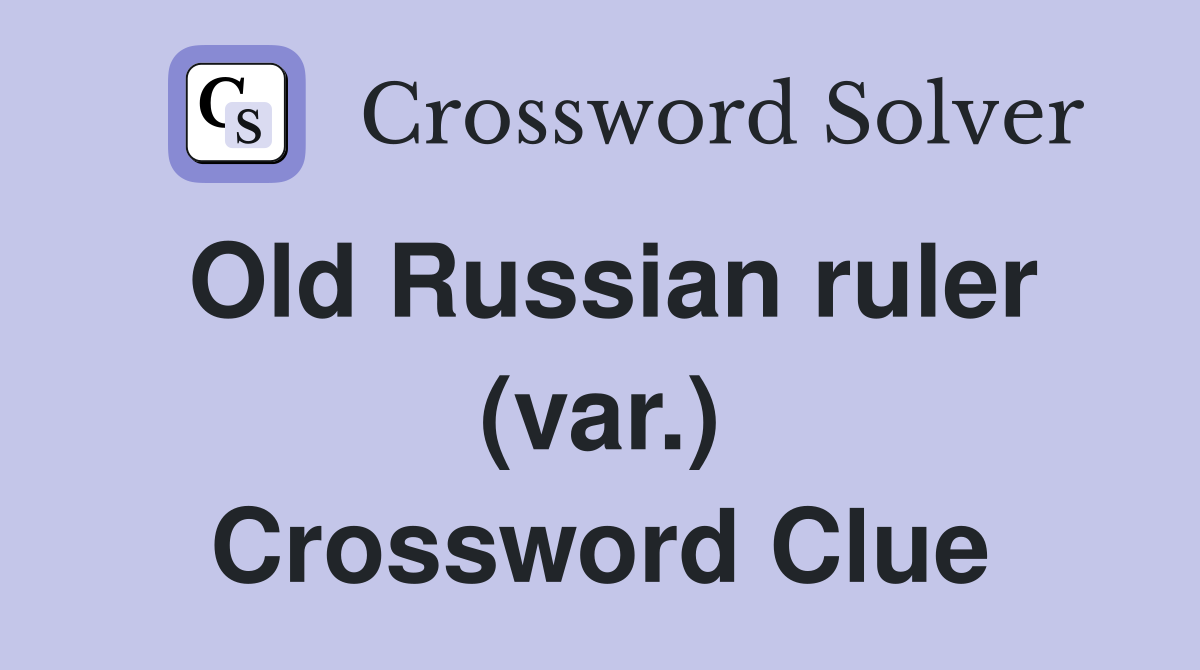 Old Russian ruler (var.) Crossword Clue