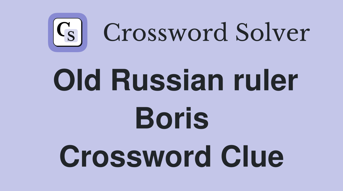 Old Russian ruler Boris Crossword Clue