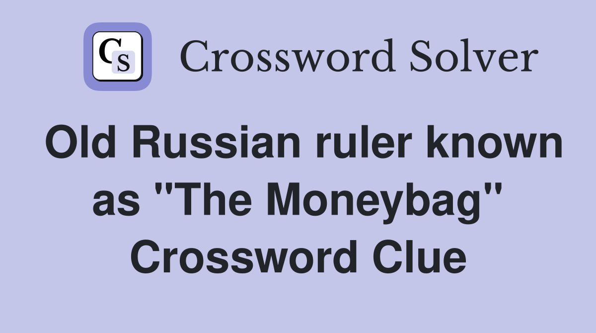 Old Russian ruler known as "The Moneybag" Crossword Clue