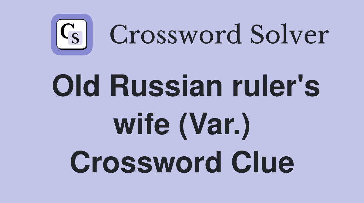 Old Russian ruler's wife (Var.) Crossword Clue
