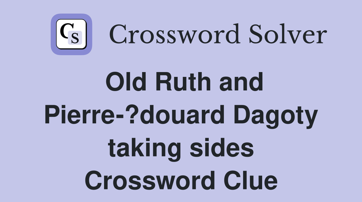 Old Ruth and Pierre-?douard Dagoty taking sides Crossword Clue