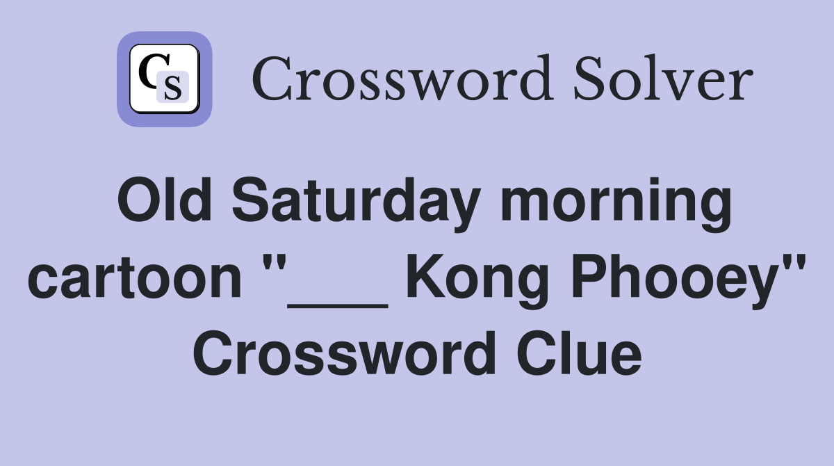 Old Saturday morning cartoon "___ Kong Phooey" Crossword Clue