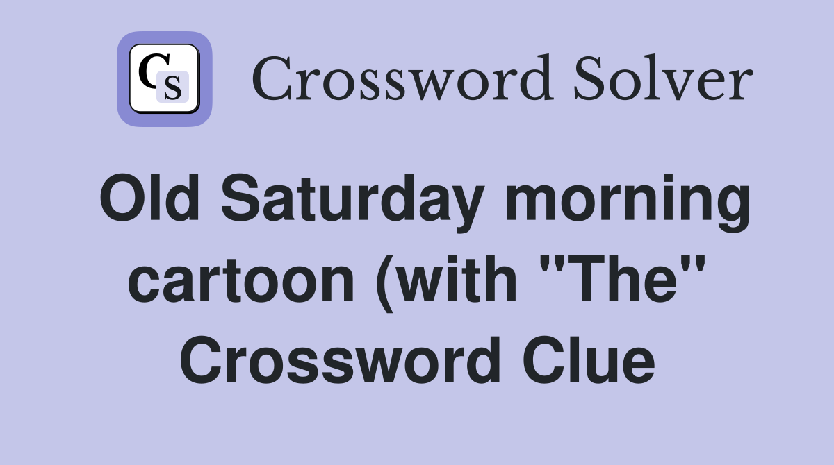 Old Saturday morning cartoon (with quot The quot ) Crossword Clue Answers Old Saturday morning cartoon (with quot The quot ) Crossword Clue Answers