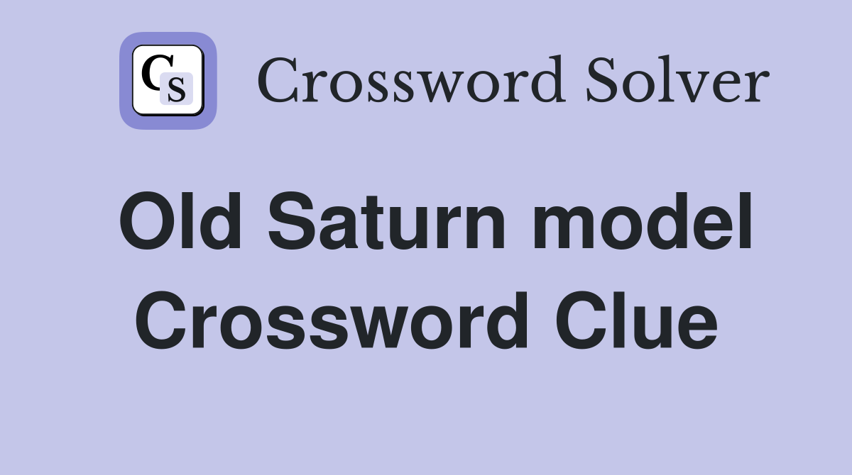 Old Saturn model Crossword Clue
