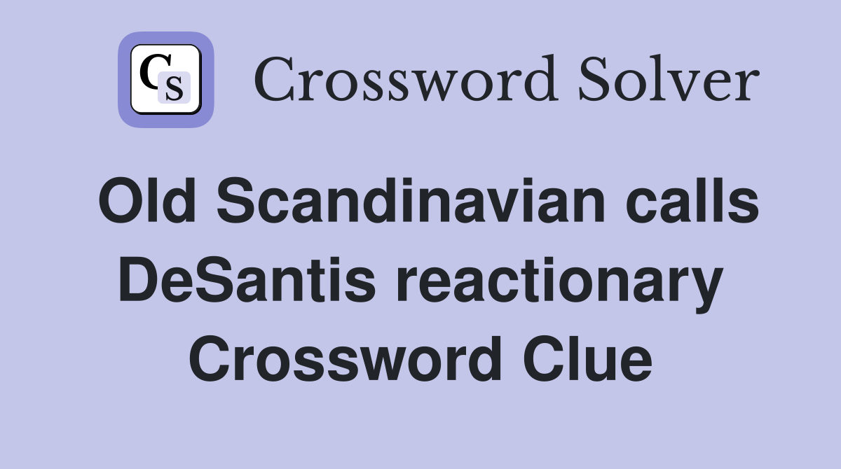 Old Scandinavian calls DeSantis reactionary Crossword Clue