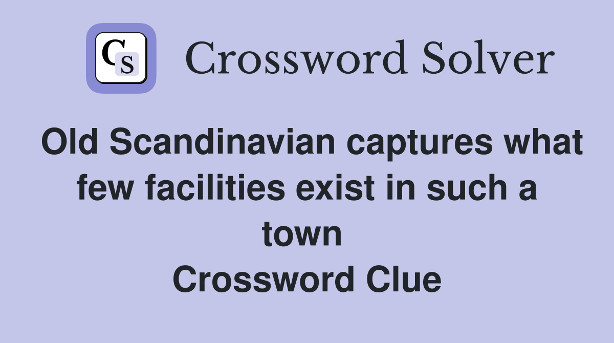 Old Scandinavian captures what few facilities exist in such a town  Crossword Clue