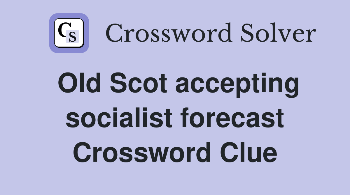 Old Scot accepting socialist forecast Crossword Clue