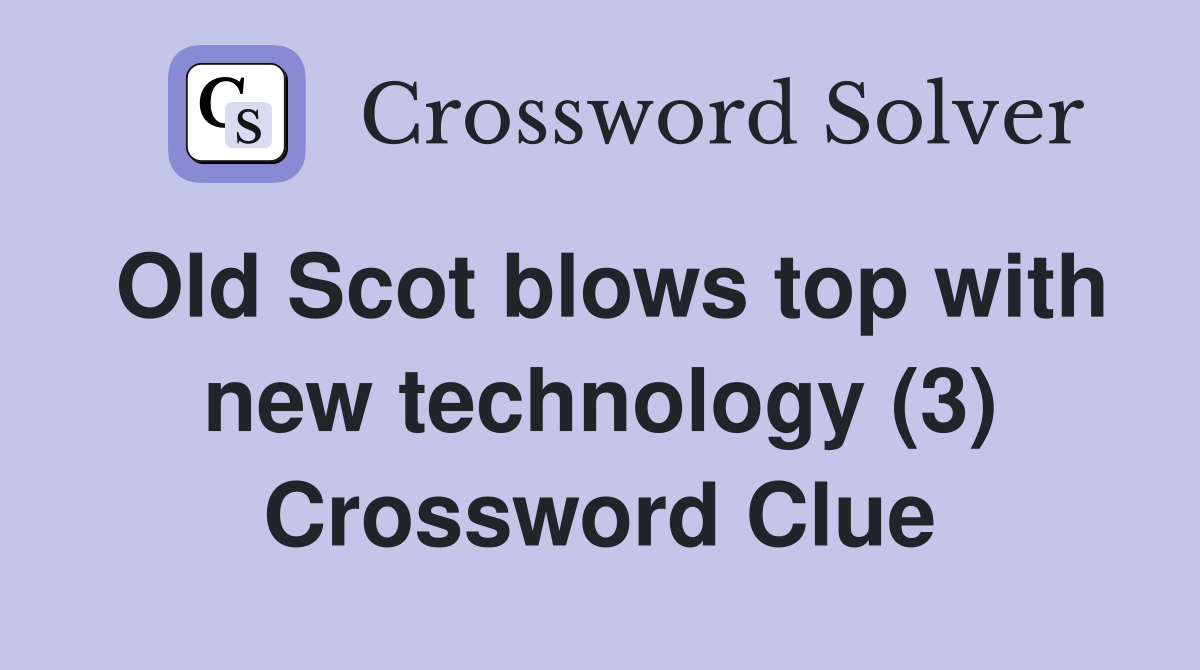 Old Scot blows top with new technology (3) Crossword Clue