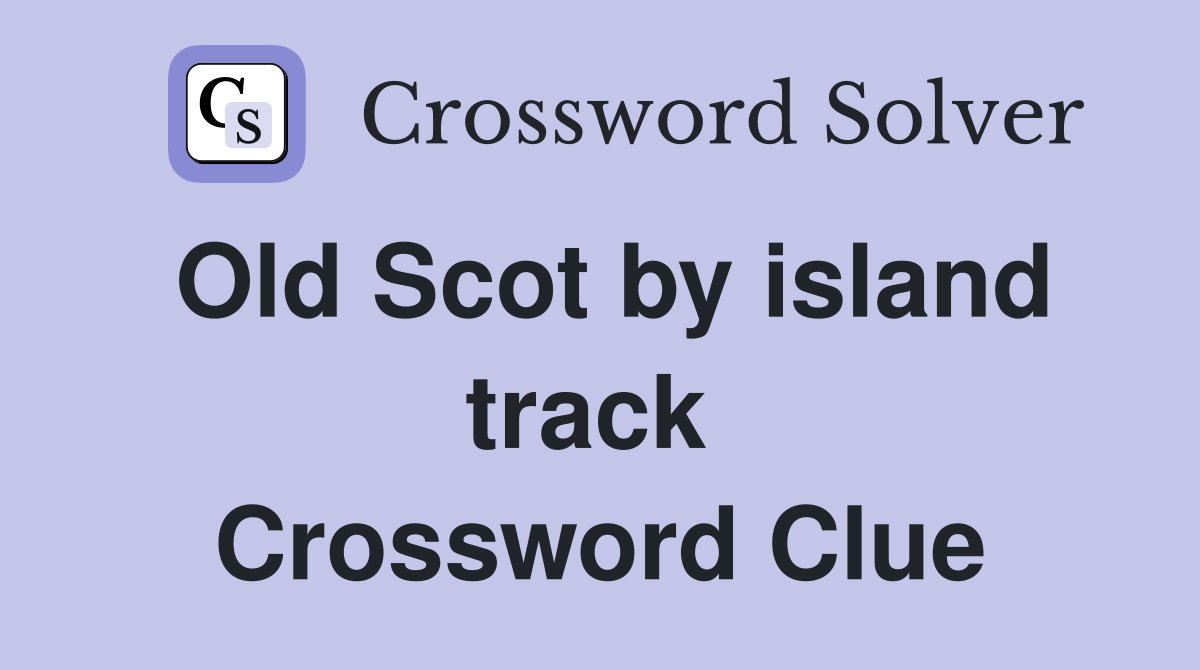 Old Scot by island track  Crossword Clue