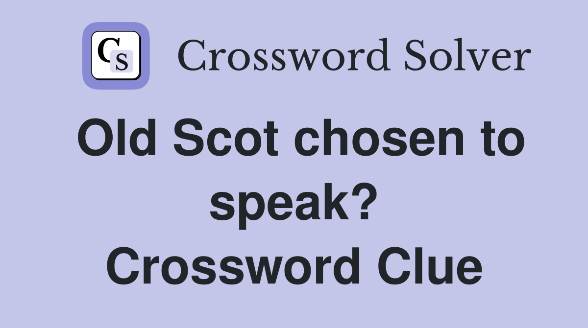 Old Scot chosen to speak? Crossword Clue