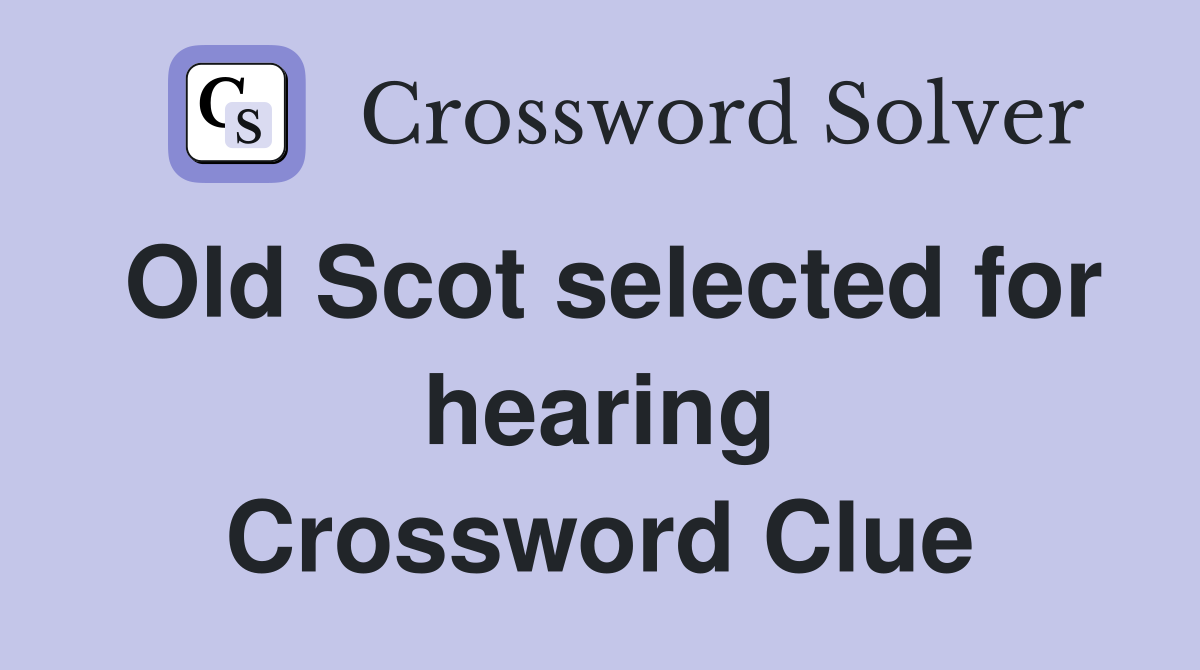 Old Scot selected for hearing Crossword Clue