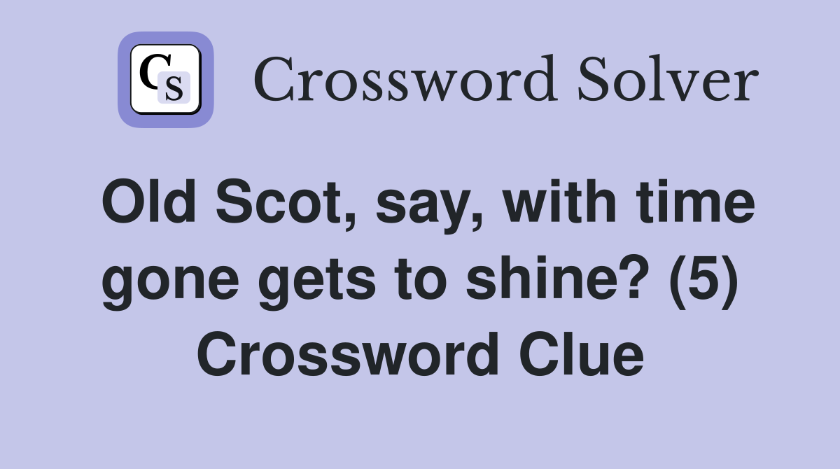 Old Scot, say, with time gone gets to shine? (5) Crossword Clue