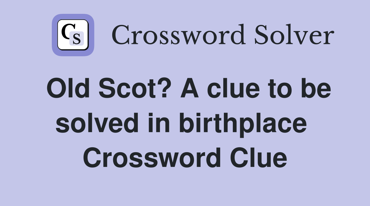 Old Scot? A clue to be solved in birthplace  Crossword Clue