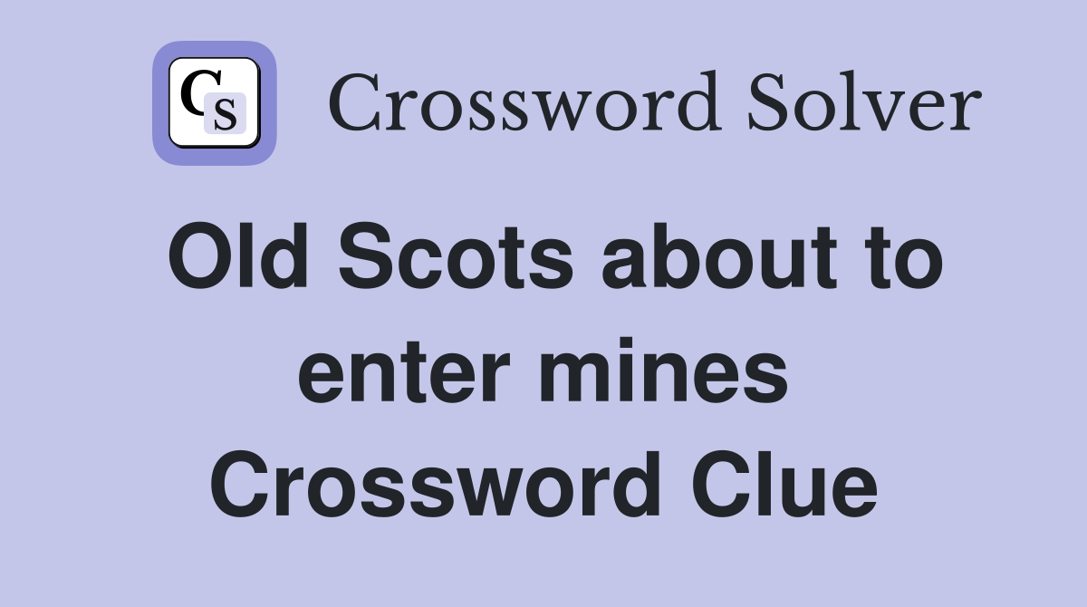 Old Scots about to enter mines Crossword Clue