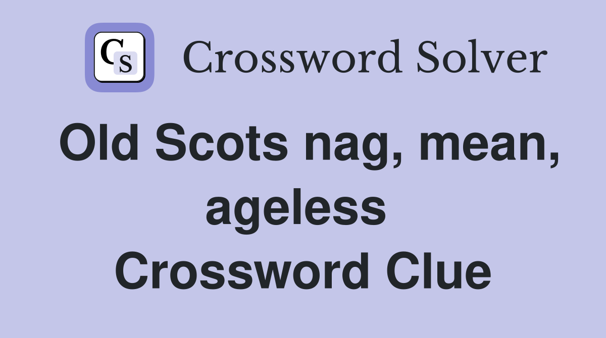 Old Scots nag, mean, ageless  Crossword Clue