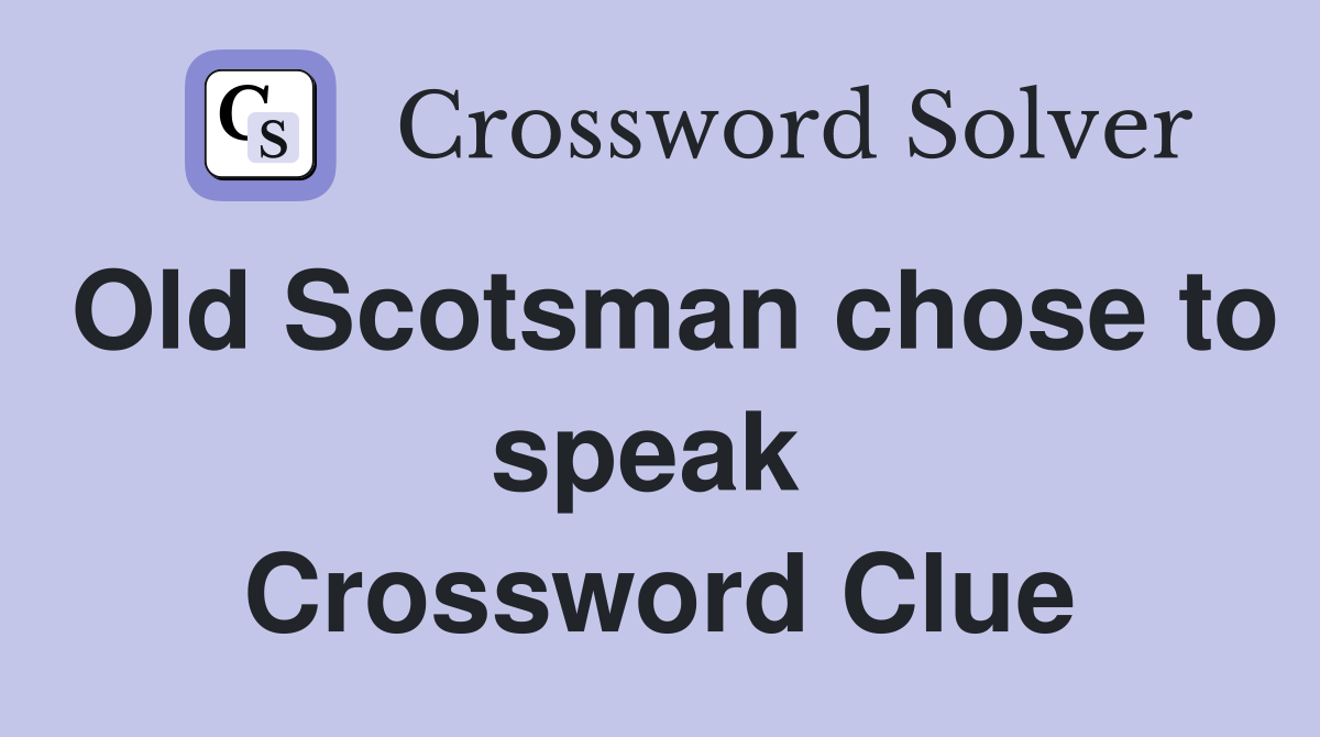 Old Scotsman chose to speak  Crossword Clue