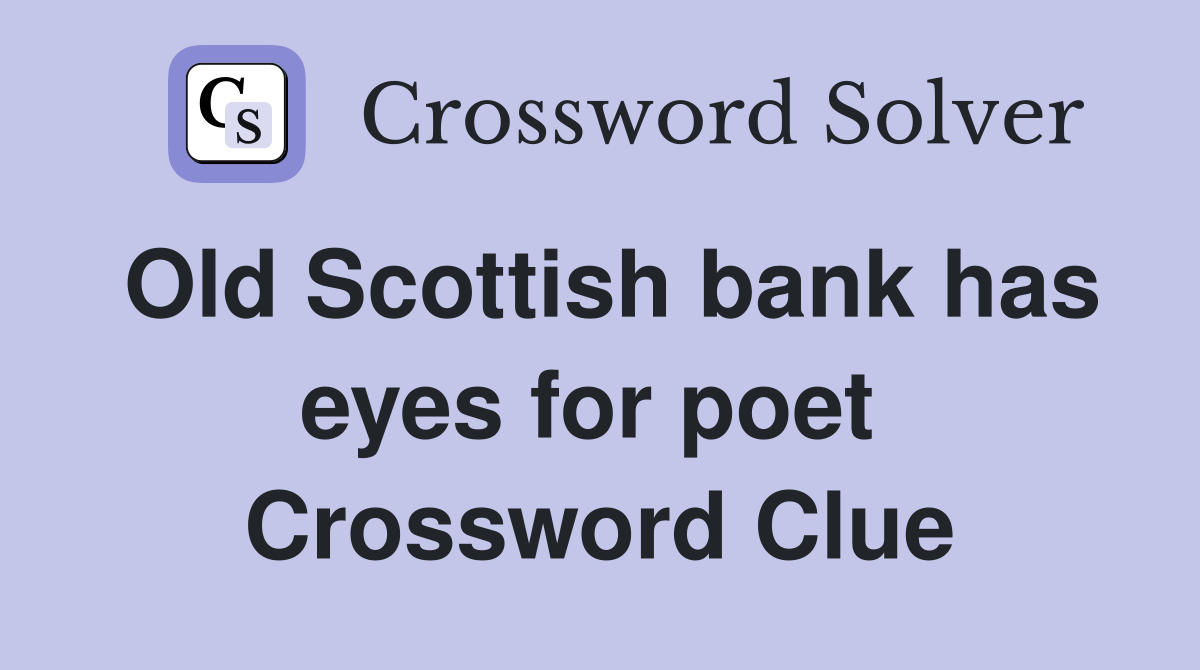 Old Scottish bank has eyes for poet  Crossword Clue