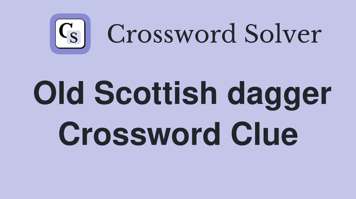 Old Scottish dagger Crossword Clue