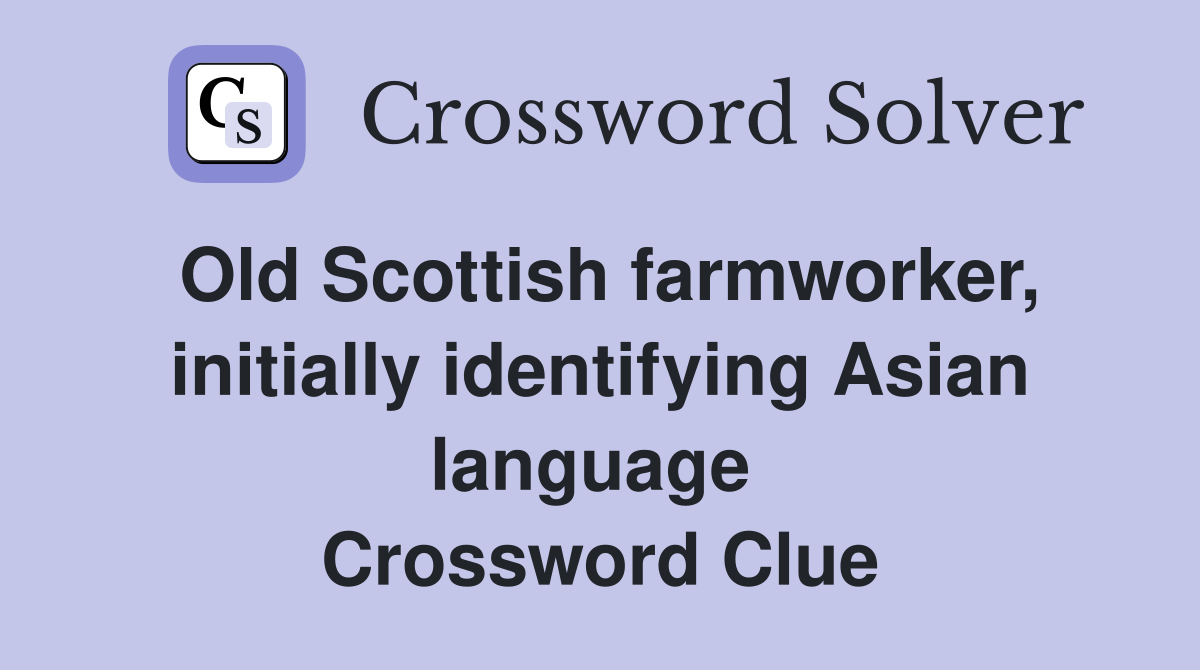 Old Scottish farmworker, initially identifying Asian language  Crossword Clue