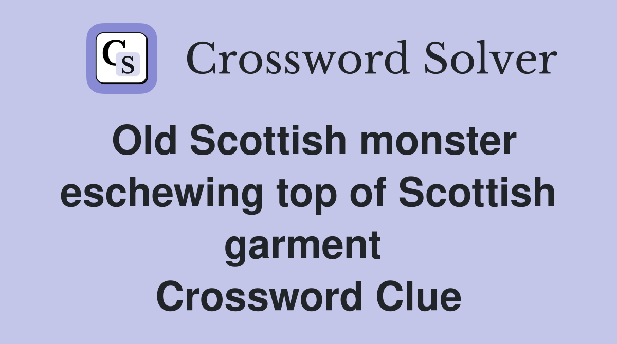 Old Scottish monster eschewing top of Scottish garment  Crossword Clue