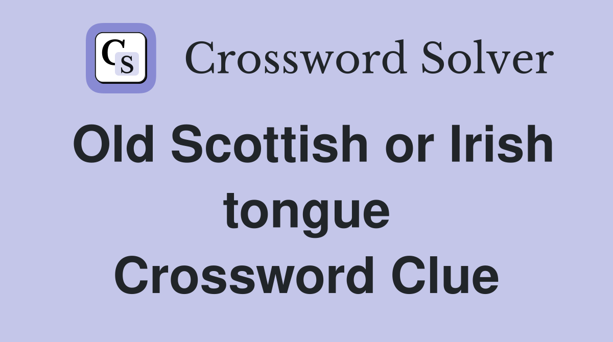 Old Scottish or Irish tongue Crossword Clue