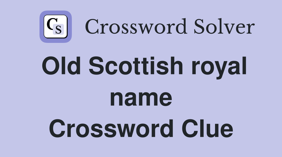 Old Scottish royal name Crossword Clue