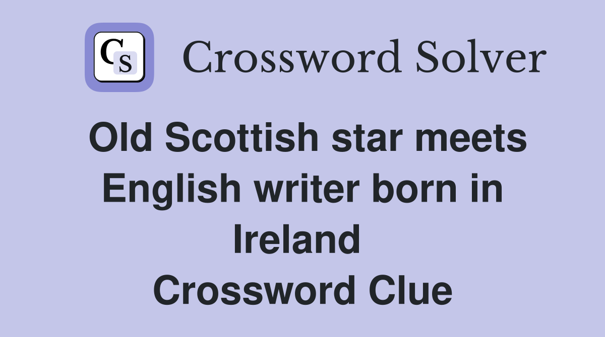 Old Scottish star meets English writer born in Ireland  Crossword Clue